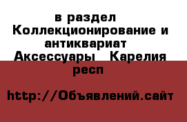  в раздел : Коллекционирование и антиквариат » Аксессуары . Карелия респ.